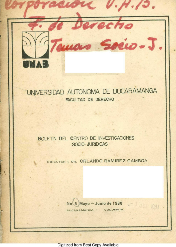 handle is hein.journals/rtemscj5 and id is 1 raw text is: 4


UMAB





  UNIVERSIDAD   AUTONOMA DE BUCARAMANGA
               FACULTAD DE DERECHO


BOLETIN DEL


CENTRO DE INVESTIGACIONES
SOCIO- JURIDICAS


DIRLCTOR - DR. ORLANDO RAMIREZ GAMBOA








       No.5 .Mayo - Junio de 1980


BUCARAMANGWA


COLOMSIA..


I                                                       S
a-rn-----


Digitized from Best Copy Available


oelrow


