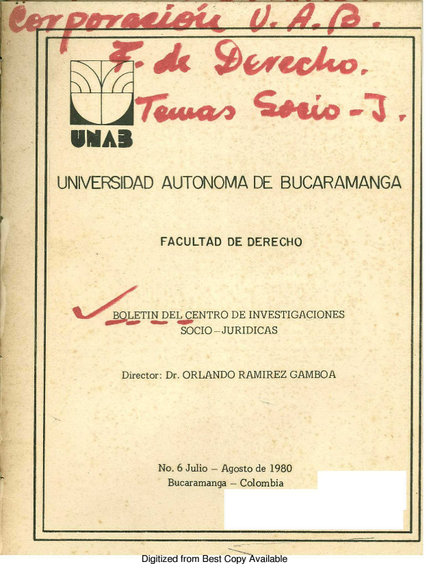handle is hein.journals/rtemscj6 and id is 1 raw text is: 

II


            - - ag

Digitized from Best Copyvailable


1~


  UMAB


UNIVERSIDAD   AUTONOMA DE BUCARAMANGA




              FACULTAD DE DERECHO





       Bt LETIN DEL CENTRO DE INVESTIGACIONES
                 SOCIO-JURIDICAS



         Director: Dr. ORLANDO RAMIREZ GAMBOA







              No. 6 Julio - Agosto de 1980
              Bucaramanga - Colombia


Ljr   'Ad
     Arm w A


