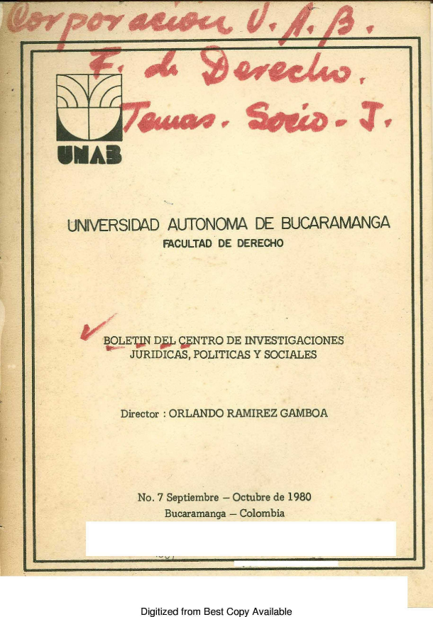 handle is hein.journals/rtemscj7 and id is 1 raw text is: 

                 IW4Y








UMAB


UNIVERSIDAD   AUTONOMA DE BUCARAMANGA
             FACULTAD DE DERECHO







     BOLEUN DAL QNTRO DE INVESTIGACIONES
        JURIDICAS, POLITICAS Y SOCIALES




        Director: ORLANDO RAMIREZ GAMBOA






          No. 7 Septiembre - Octubre de 1980
             Bucaramanga - Colombia


Digitized from Best Copy Available


I                                                   U



