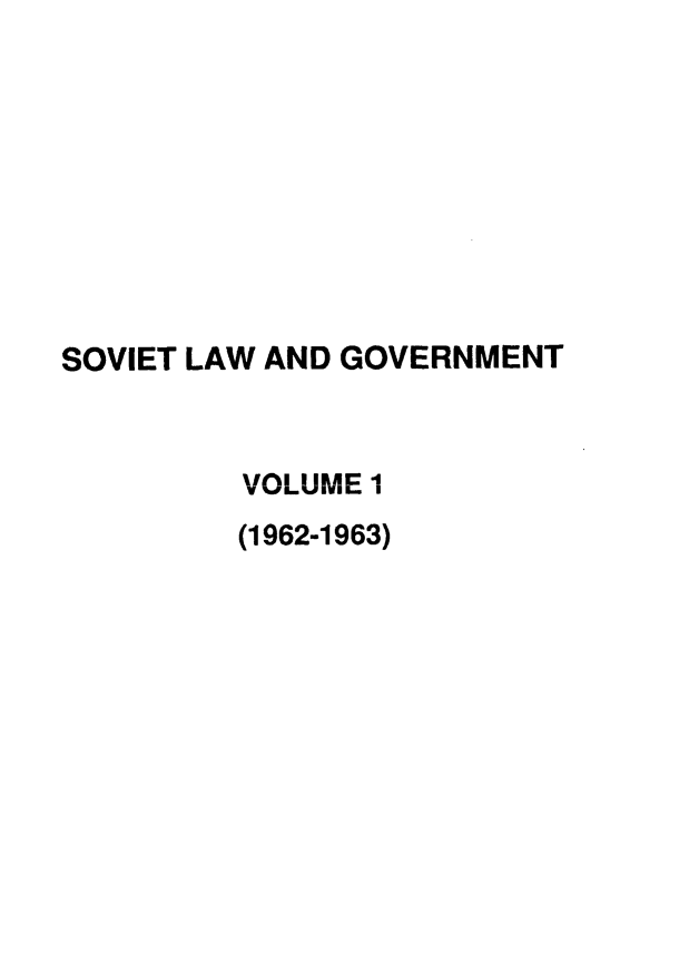 handle is hein.journals/ruspl1 and id is 1 raw text is: 








SOVIET LAW AND GOVERNMENT


          V (96-1 96
          (1962-1963)


