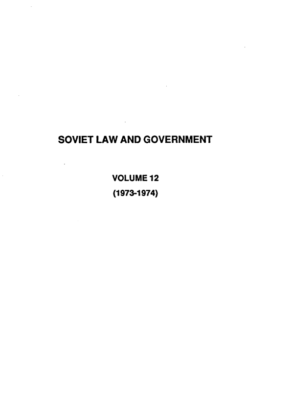 handle is hein.journals/ruspl12 and id is 1 raw text is: 













SOVIET LAW AND GOVERNMENT



         VOLUME 12
         (1973-1974)


