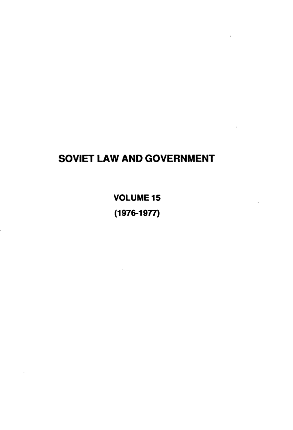 handle is hein.journals/ruspl15 and id is 1 raw text is: 















SOVIET LAW AND GOVERNMENT



         VOLUME 15
         (1976-1977)


