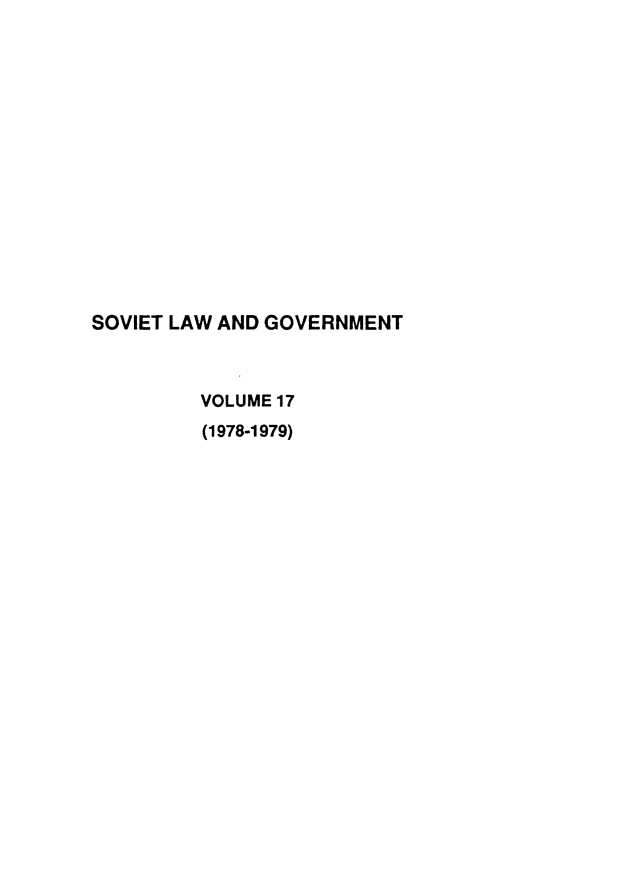 handle is hein.journals/ruspl17 and id is 1 raw text is: 















SOVIET LAW AND GOVERNMENT



         VOLUME 17
         (1978-1979)


