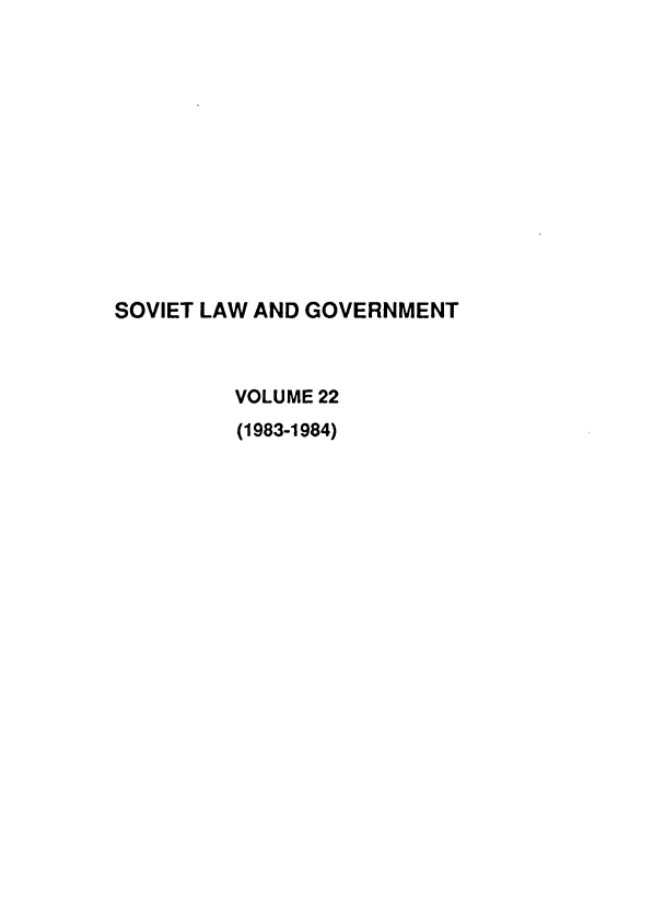 handle is hein.journals/ruspl22 and id is 1 raw text is: 













SOVIET LAW AND GOVERNMENT



         VOLUME 22
         (1983-1984)


