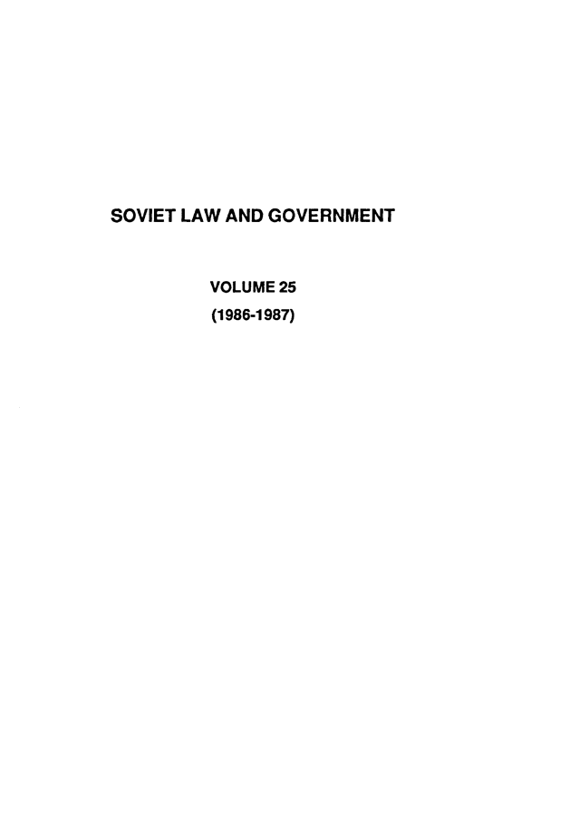 handle is hein.journals/ruspl25 and id is 1 raw text is: 










SOVIET LAW AND GOVERNMENT



         VOLUME 25
         (1986-1987)


