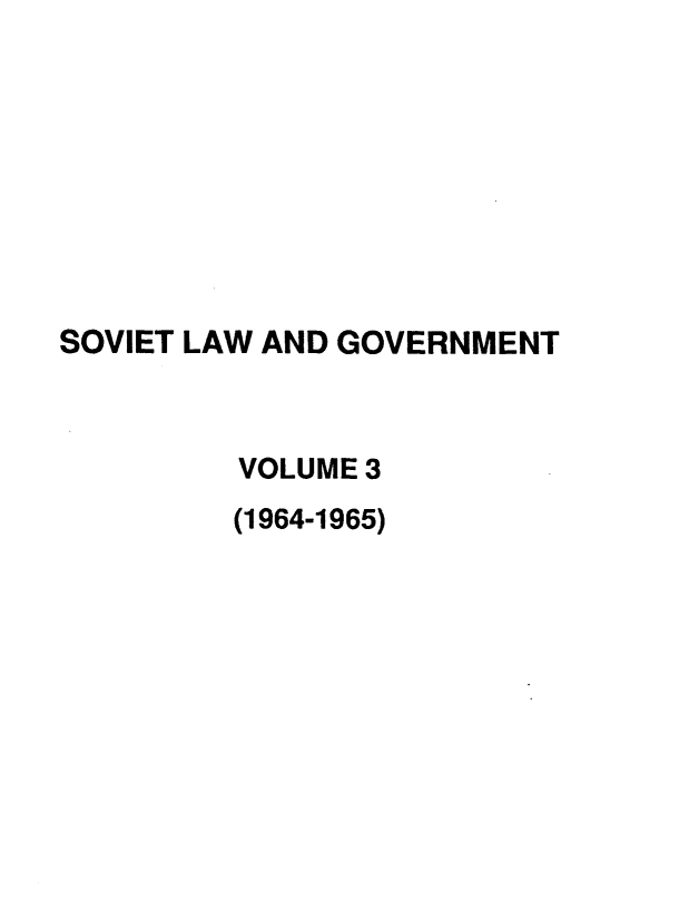 handle is hein.journals/ruspl3 and id is 1 raw text is: 








SOVIET LAW AND GOVERNMENT



         VOLUME 3
         (1964-1965)


