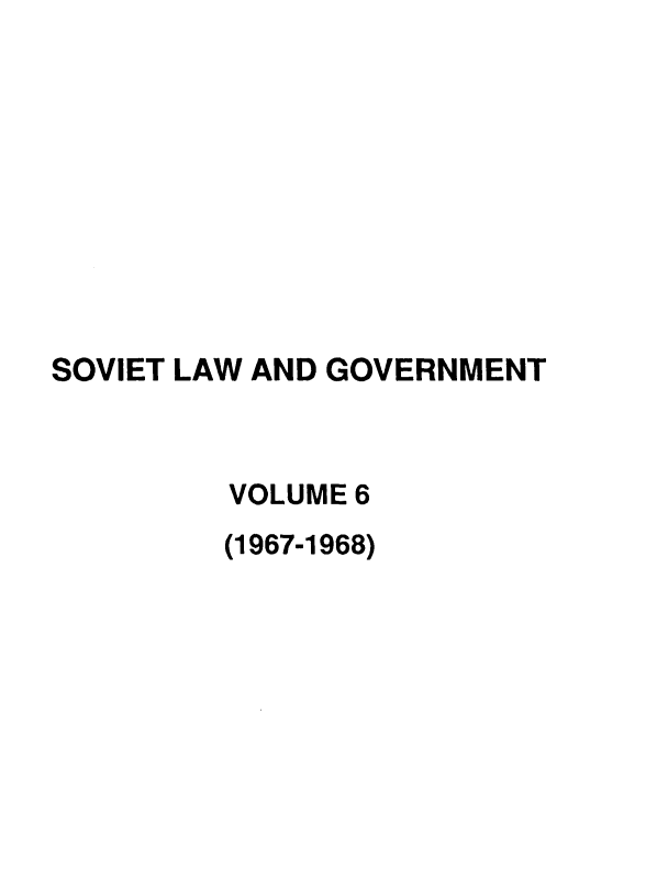 handle is hein.journals/ruspl6 and id is 1 raw text is: 









SOVIET LAW AND GOVERNMENT



         VOLUME 6
         (1967-1968)


