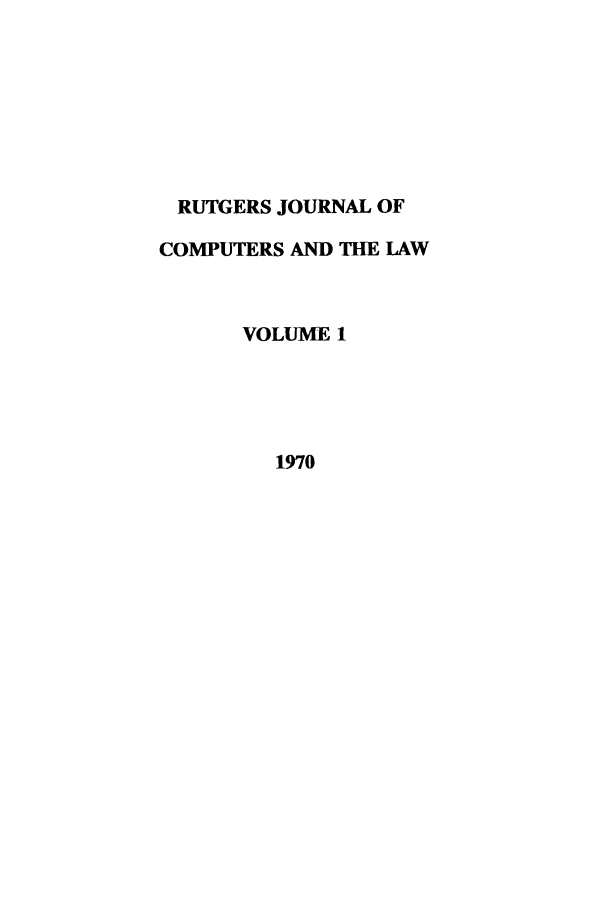 handle is hein.journals/rutcomt1 and id is 1 raw text is: RUTGERS JOURNAL OF
COMPUTERS AND THE LAW
VOLUME 1
1970


