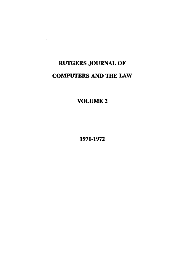 handle is hein.journals/rutcomt2 and id is 1 raw text is: RUTGERS JOURNAL OF
COMPUTERS AND THE LAW
VOLUME 2
1971-1972


