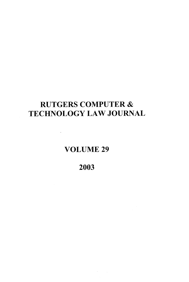 handle is hein.journals/rutcomt29 and id is 1 raw text is: RUTGERS COMPUTER &
TECHNOLOGY LAW JOURNAL
VOLUME 29
2003



