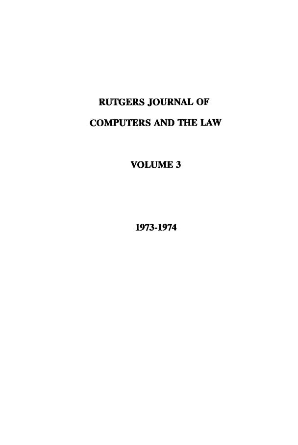 handle is hein.journals/rutcomt3 and id is 1 raw text is: RUTGERS JOURNAL OF
COMPUTERS AND THE LAW
VOLUME 3
1973-1974


