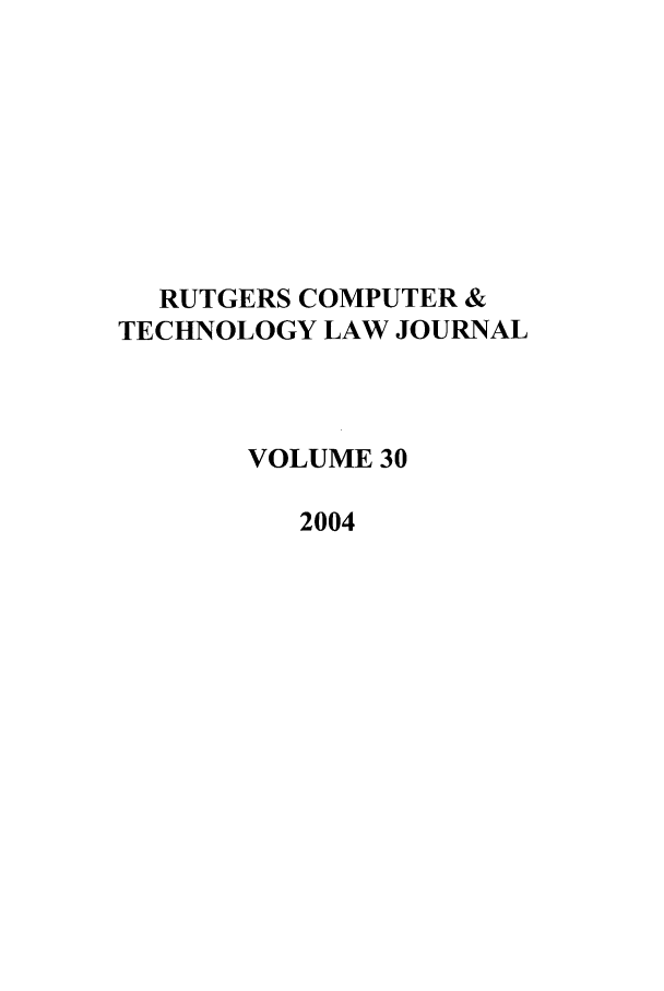 handle is hein.journals/rutcomt30 and id is 1 raw text is: RUTGERS COMPUTER &
TECHNOLOGY LAW JOURNAL
VOLUME 30
2004


