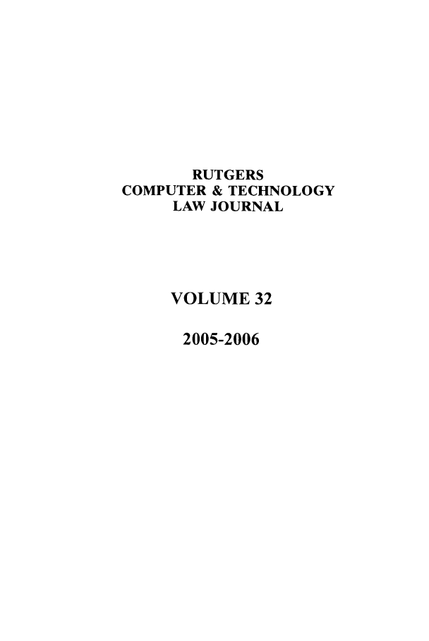 handle is hein.journals/rutcomt32 and id is 1 raw text is: RUTGERS
COMPUTER & TECHNOLOGY
LAW JOURNAL
VOLUME 32
2005-2006


