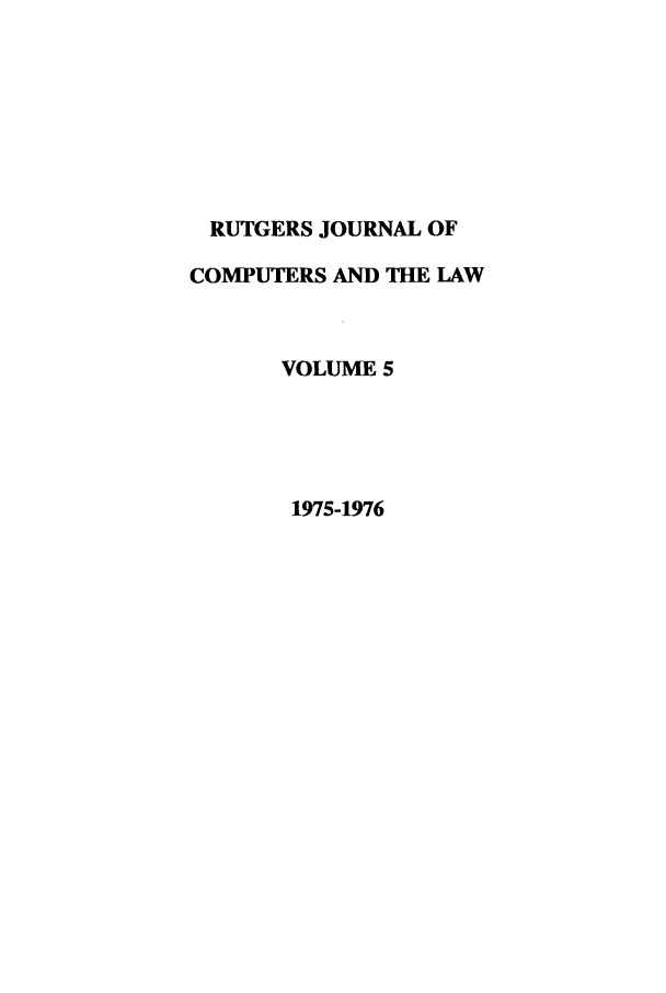 handle is hein.journals/rutcomt5 and id is 1 raw text is: RUTGERS JOURNAL OF
COMPUTERS AND THE LAW
VOLUME 5
1975-1976


