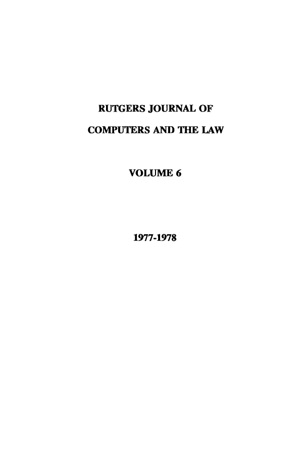 handle is hein.journals/rutcomt6 and id is 1 raw text is: RUTGERS JOURNAL OF
COMPUTERS AND THE LAW
VOLUME 6
1977-1978


