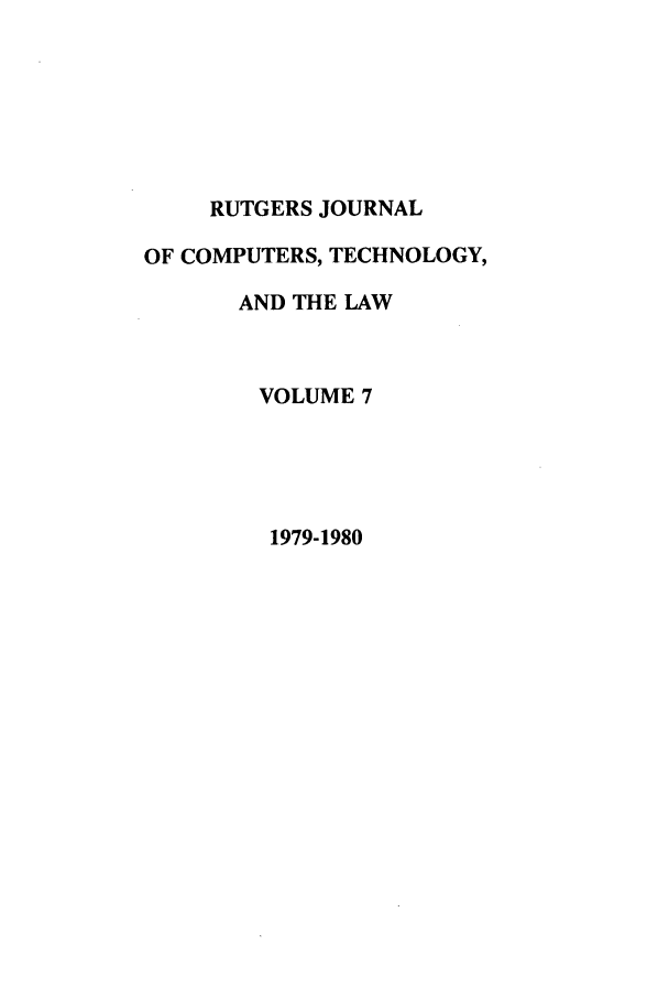 handle is hein.journals/rutcomt7 and id is 1 raw text is: RUTGERS JOURNAL
OF COMPUTERS, TECHNOLOGY,
AND THE LAW
VOLUME 7
1979-1980


