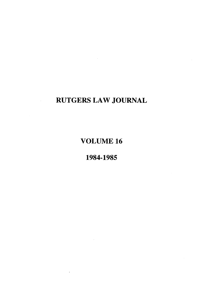 handle is hein.journals/rutlj16 and id is 1 raw text is: RUTGERS LAW JOURNAL
VOLUME 16
1984-1985


