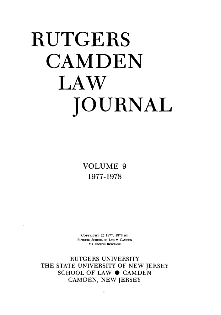 handle is hein.journals/rutlj9 and id is 1 raw text is: RUTGERS
CAMDEN
LAW
JOURNAL
VOLUME 9
1977-1978
COPYRIGHT @ 1977, 1978 BY
RuTiERs ScHooL OF LAV 0 CAMDEN
ALL RicHas RESERVED
RUTGERS UNIVERSITY
THE STATE UNIVERSITY OF NEW JERSEY
SCHOOL OF LAW 0 CAMDEN
CAMDEN, NEW JERSEY


