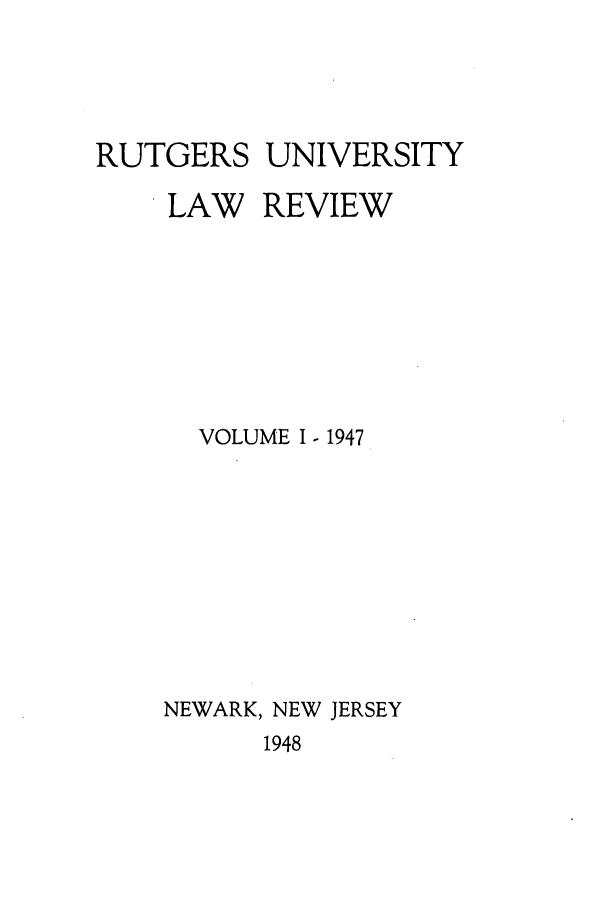 handle is hein.journals/rutlr1 and id is 1 raw text is: RUTGERS UNIVERSITY
LAW REVIEW
VOLUME I - 1947
NEWARK, NEW JERSEY

1948


