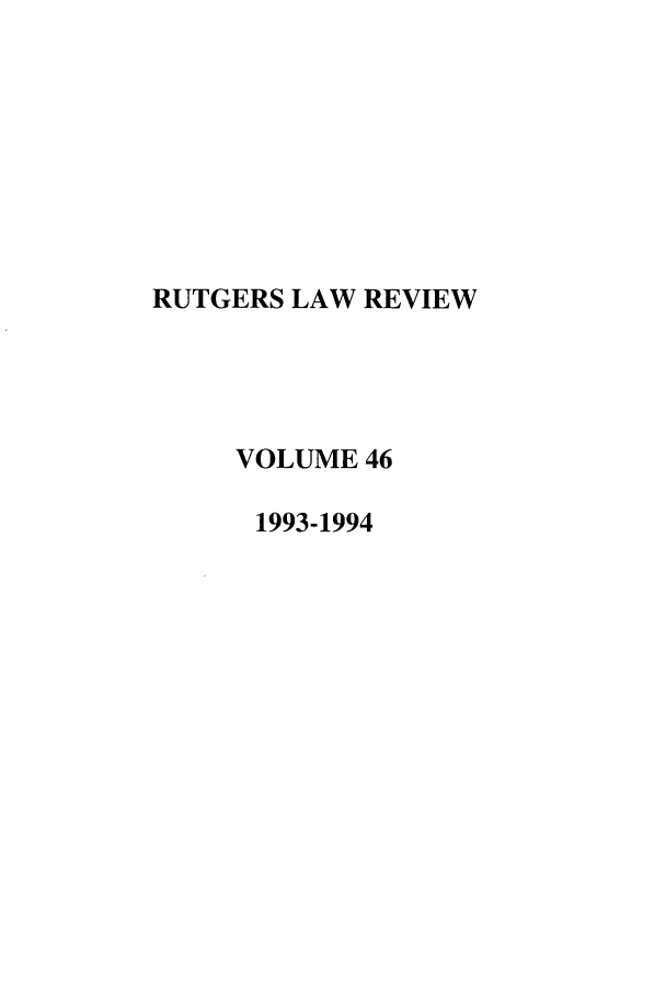 handle is hein.journals/rutlr46 and id is 1 raw text is: RUTGERS LAW REVIEW
VOLUME 46
1993-1994


