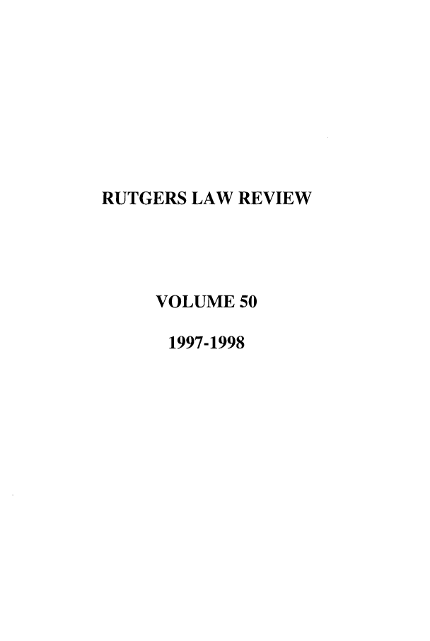 handle is hein.journals/rutlr50 and id is 1 raw text is: RUTGERS LAW REVIEW
VOLUME 50
1997-1998


