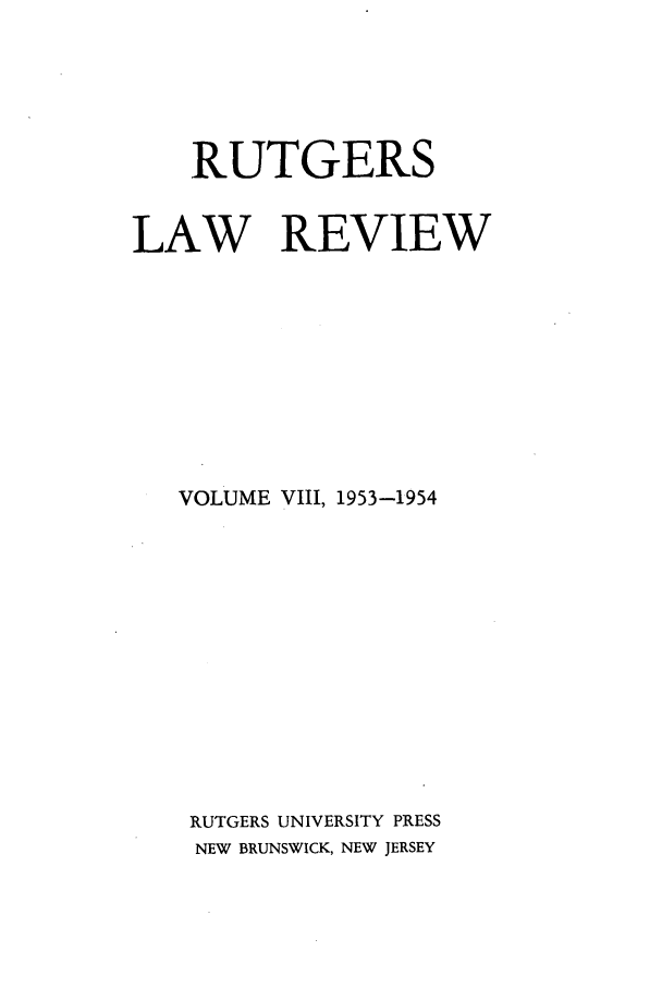 handle is hein.journals/rutlr8 and id is 1 raw text is: RUTGERS
LAW REVIEW
VOLUME VIII, 1953-1954
RUTGERS UNIVERSITY PRESS
NEW BRUNSWICK, NEW JERSEY


