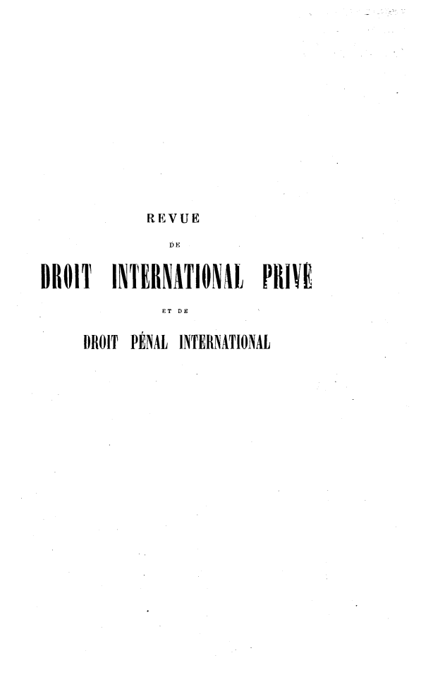 handle is hein.journals/rvditp11 and id is 1 raw text is: REVUE
DE
DROIT     INTERNATIONAL        PRIVE
ET DE
DROIT PÉNAL INTERNATIONAL


