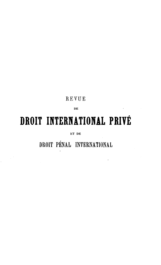 handle is hein.journals/rvditp13 and id is 1 raw text is: REVUE
DE
DROIT INTERNATIONAL PRIVÉ
ET DE

DROIT PÉNAL INTERNATIONAL


