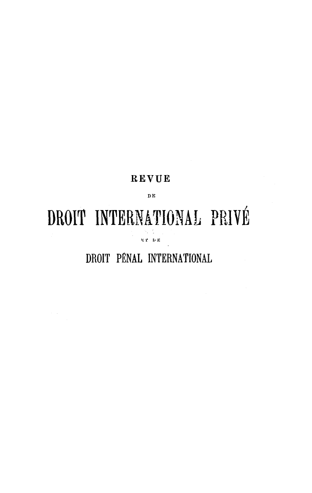 handle is hein.journals/rvditp5 and id is 1 raw text is: REVUE
DE
DROIT INTERNATIONAL PRIVÉ
'£r  IE

DROIT PÉNAL INTERNATIONAL


