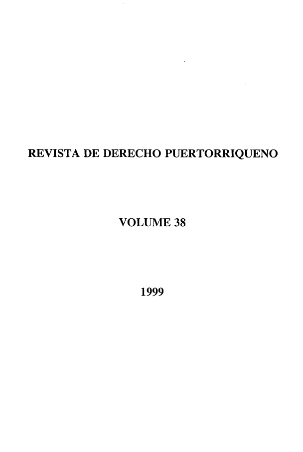 handle is hein.journals/rvdpo36 and id is 1 raw text is: REVISTA DE DERECHO PUERTORRIQUENO
VOLUME 38
1999


