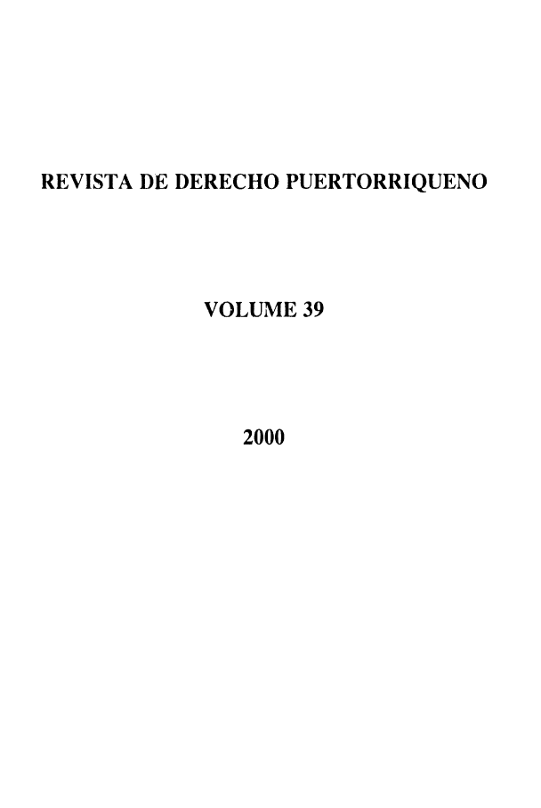 handle is hein.journals/rvdpo37 and id is 1 raw text is: REVISTA DE DERECHO PUERTORRIQUENO
VOLUME 39
2000


