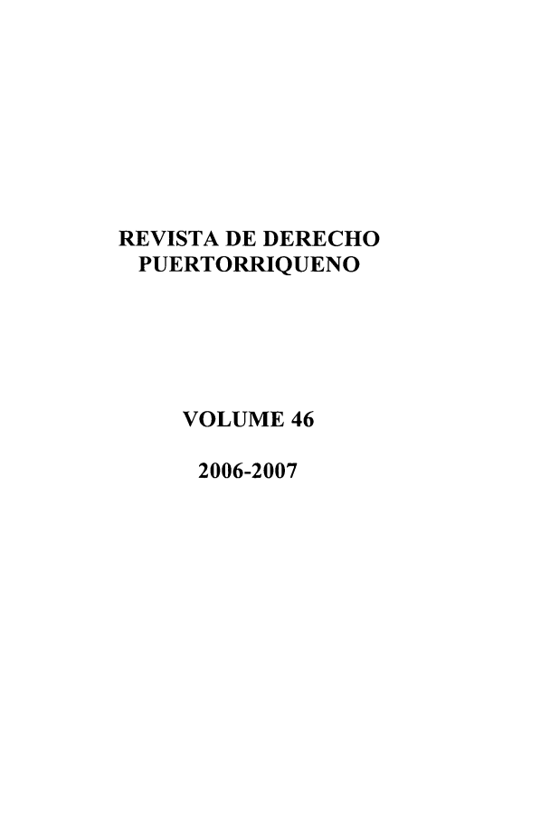 handle is hein.journals/rvdpo44 and id is 1 raw text is: REVISTA DE DERECHO
PUERTORRIQUENO
VOLUME 46
2006-2007


