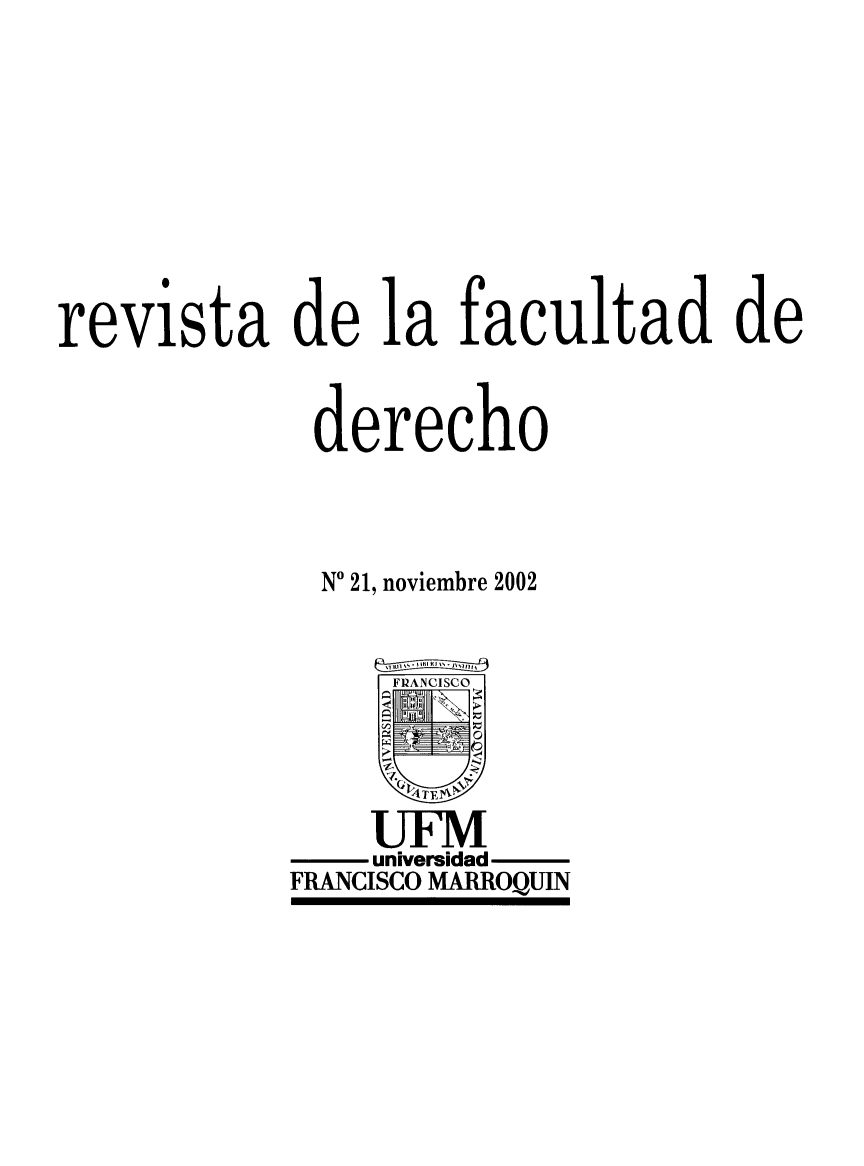 handle is hein.journals/rvfacde21 and id is 1 raw text is: 






revista de la facultad de

             derecho


             N' 21, noviembre 2002


    UFM
    universidad
FRANCISCO MARROQUIN


