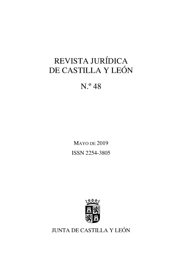handle is hein.journals/rvjcasle51 and id is 1 raw text is: 







REVISTA JURIDICA
DE CASTILLA   Y LEON

        N.0 48







      MAYO DE 2019
      ISSN 2254-3805










 JUNTA DE CASTILLA Y LEON


