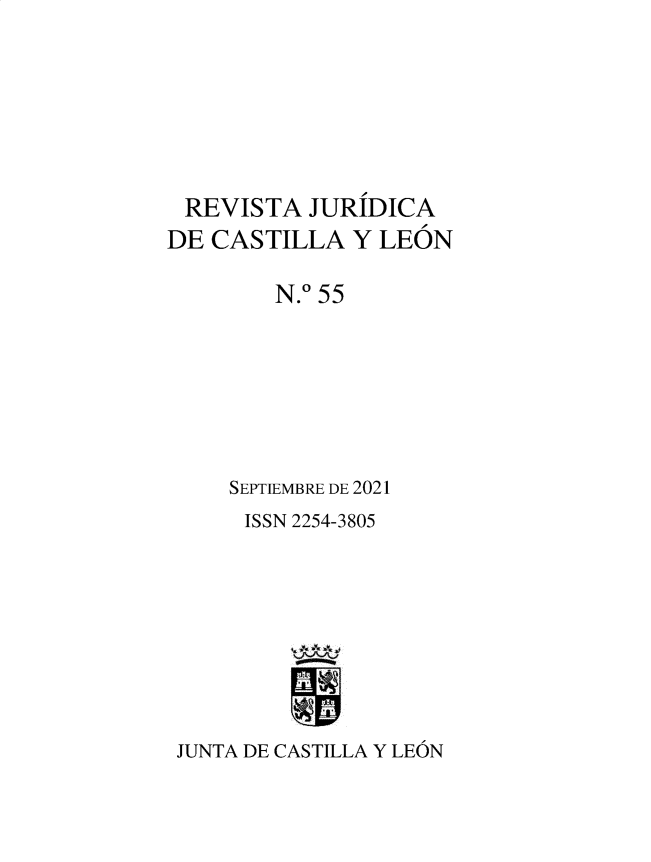 handle is hein.journals/rvjcasle58 and id is 1 raw text is: REVISTA JURIDICA
DE CASTILLA Y LEON
N.0 55
SEPTIEMBRE DE 2021
ISSN 2254-3805
JUNTA DE CASTILLA Y LEON


