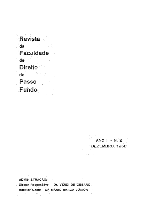 handle is hein.journals/rvjusdire2 and id is 1 raw text is: Revista

da
Faculdade
de
Direito
de
Passo
Fundo
ANO H N. 2
DEZEMBRO. 1956
ADMINISTRA9AO:
Diretor Responsevel - Dr. VERDI DE CESARO
Redator Chefe - Or. MARIO BRAGA JONIOR



