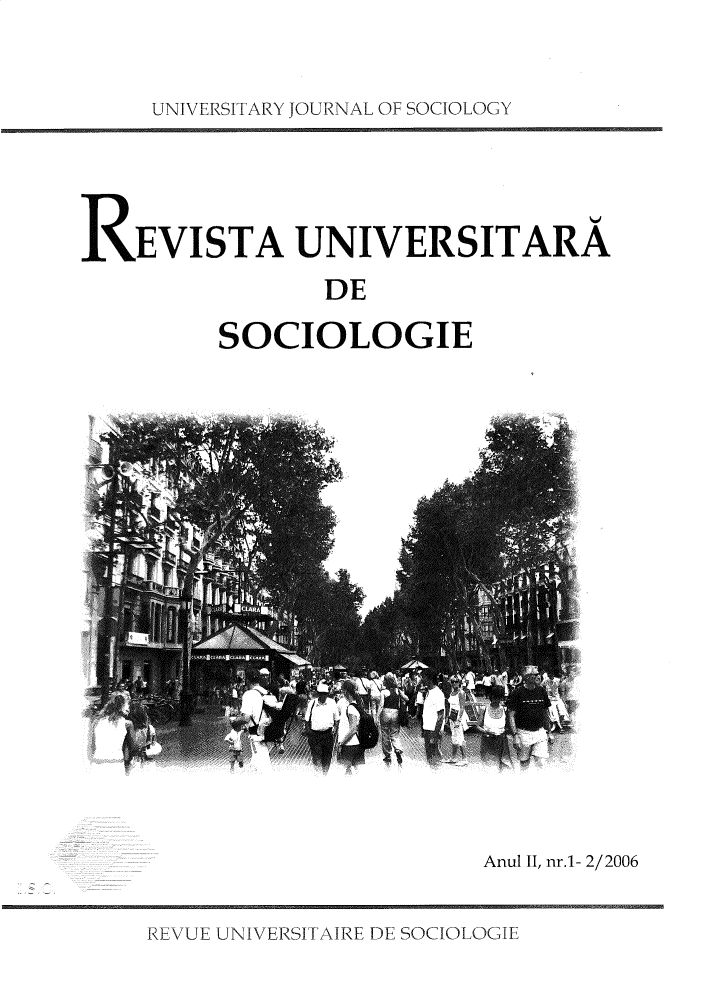 handle is hein.journals/rvusoclge2006 and id is 1 raw text is: 


UNIVERSITARY JOURNAL OF SOCIOLOGY


REVISTA UNIVERSITARA
               DE

         SOCIOLOGIE


Anul II, nr.1- 2/2006


REVUE UNIVERSITAIRE DE SOCIOLOGIE


