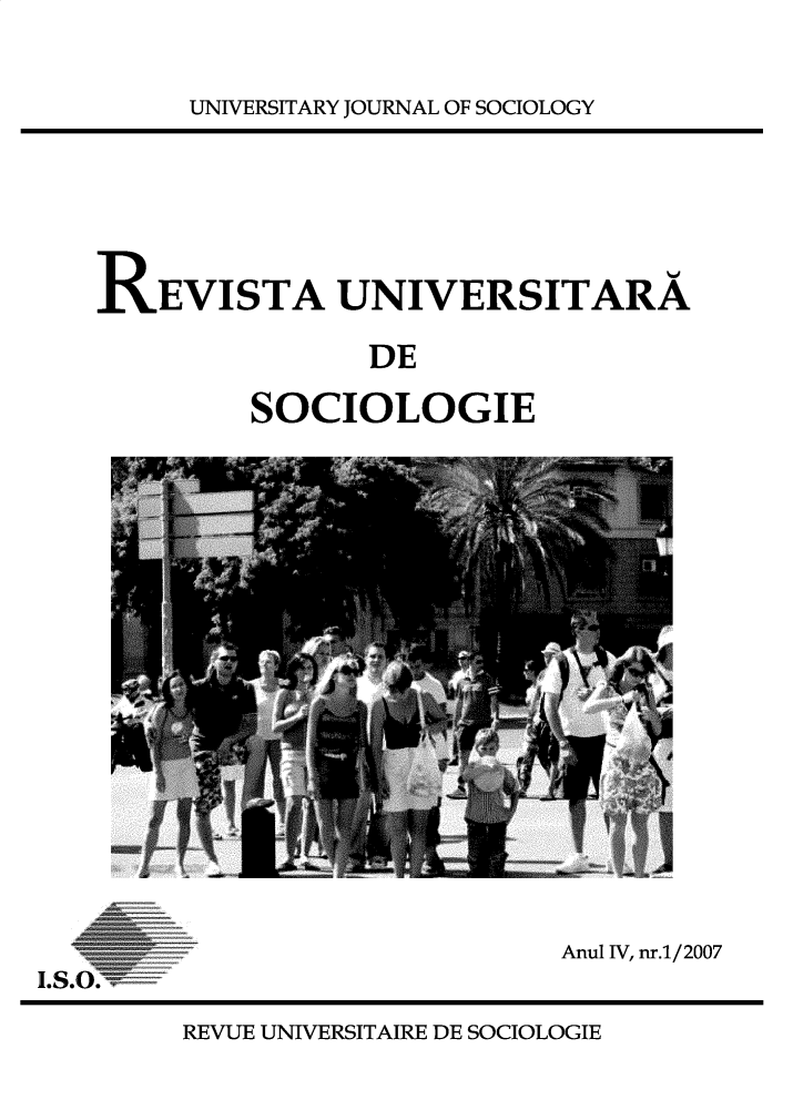 handle is hein.journals/rvusoclge2007 and id is 1 raw text is: 

UNIVERSITARY JOURNAL OF SOCIOLOGY


REVISTA UNIVERSITARA

               DE

         SOCIOLOGIE


Anul IV, nr.1/2007


REVUE UNIVERSITAIRE DE SOCIOLOGIE


