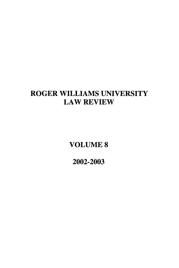 handle is hein.journals/rwulr8 and id is 1 raw text is: ROGER WILLIAMS UNIVERSITY
LAW REVIEW
VOLUME 8
2002-2003


