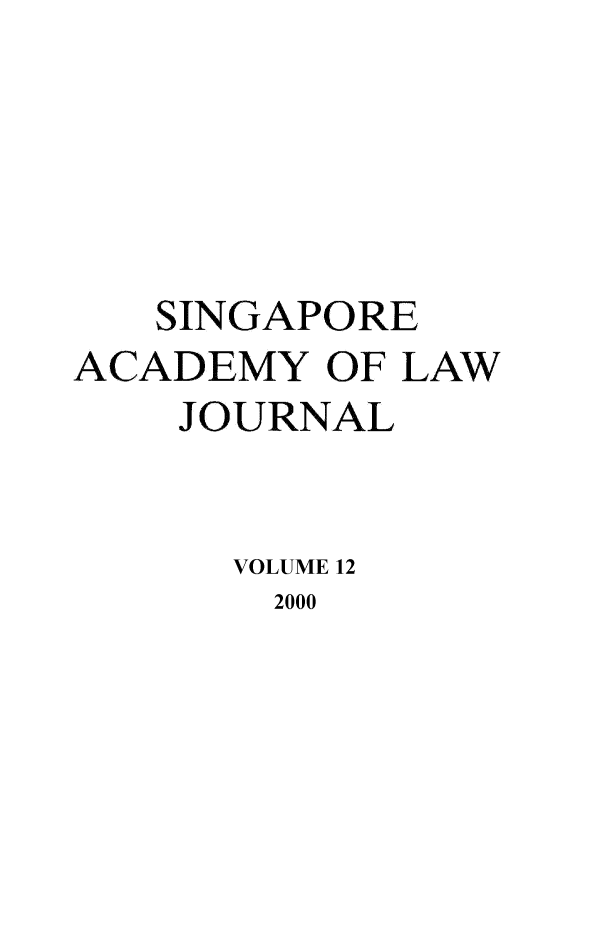 handle is hein.journals/saclj12 and id is 1 raw text is: SINGAPORE
ACADEMY OF LAW
JOURNAL
VOLUME 12
2000


