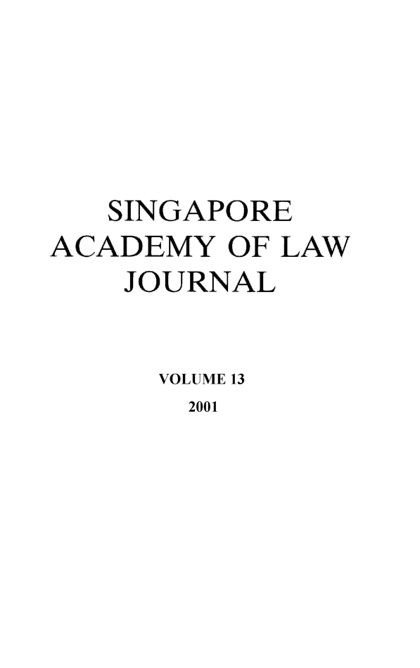 handle is hein.journals/saclj13 and id is 1 raw text is: SINGAPORE
ACADEMY OF LAW
JOURNAL
VOLUME 13
2001


