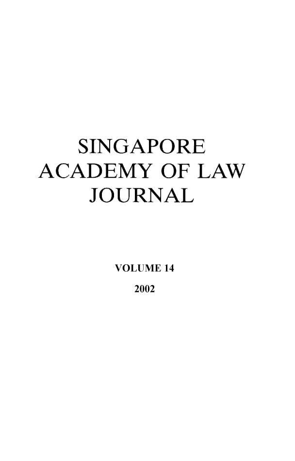 handle is hein.journals/saclj14 and id is 1 raw text is: SINGAPORE
ACADEMY OF LAW
JOURNAL
VOLUME 14
2002


