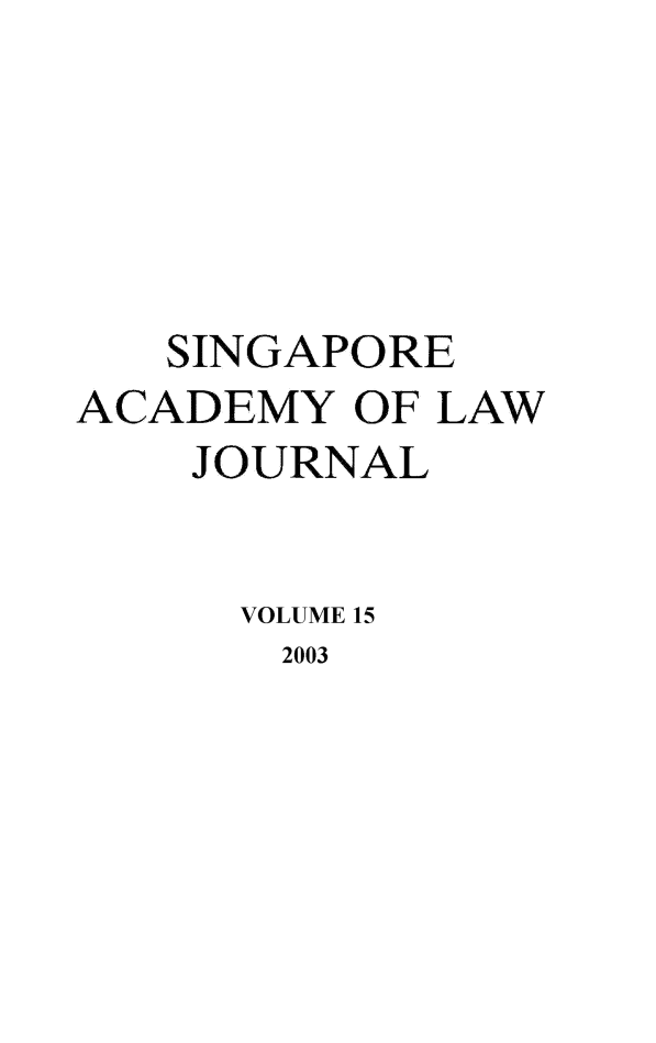 handle is hein.journals/saclj15 and id is 1 raw text is: SINGAPORE
ACADEMY OF LAW
JOURNAL
VOLUME 15
2003


