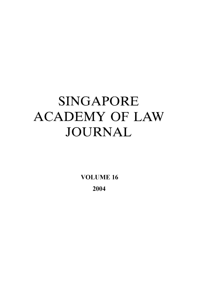 handle is hein.journals/saclj16 and id is 1 raw text is: SINGAPORE
ACADEMY OF LAW
JOURNAL
VOLUME 16
2004


