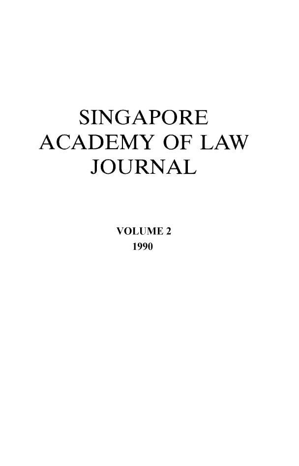 handle is hein.journals/saclj2 and id is 1 raw text is: SINGAPORE
ACADEMY OF LAW
JOURNAL
VOLUME 2
1990


