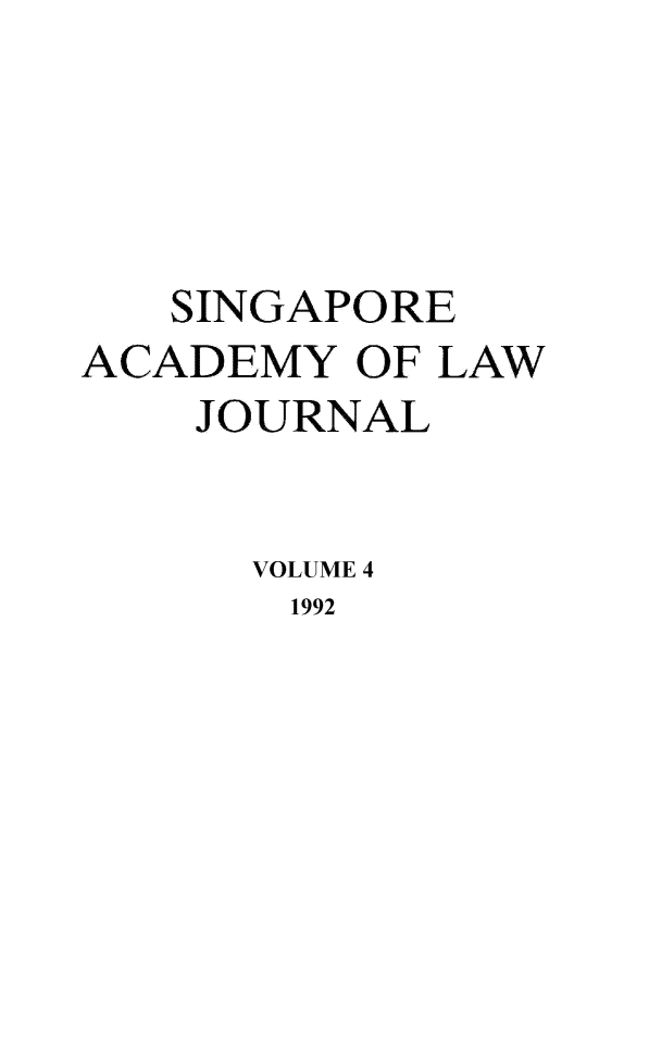 handle is hein.journals/saclj4 and id is 1 raw text is: SINGAPORE
ACADEMY OF LAW
JOURNAL
VOLUME 4
1992


