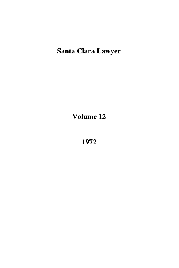 handle is hein.journals/saclr12 and id is 1 raw text is: Santa Clara Lawyer
Volume 12
1972


