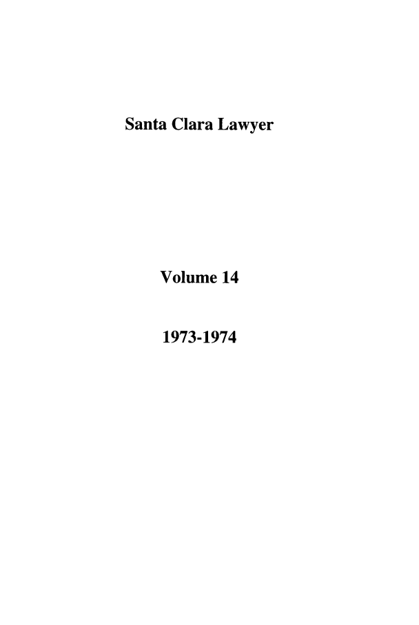 handle is hein.journals/saclr14 and id is 1 raw text is: Santa Clara Lawyer
Volume 14
1973-1974


