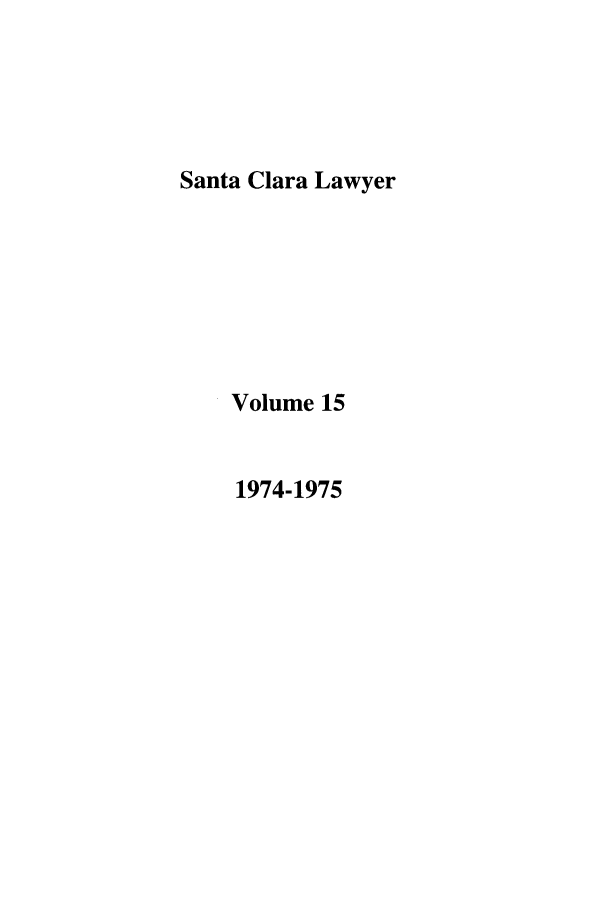 handle is hein.journals/saclr15 and id is 1 raw text is: Santa Clara Lawyer
Volume 15
1974-1975



