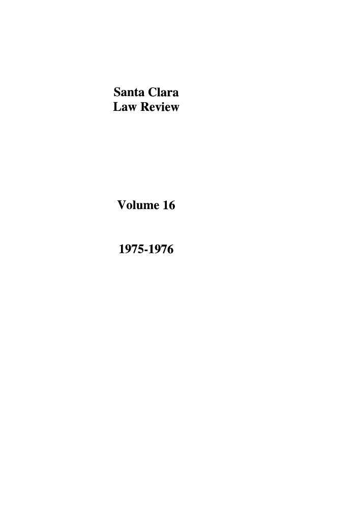 handle is hein.journals/saclr16 and id is 1 raw text is: Santa Clara
Law Review
Volume 16
1975-1976


